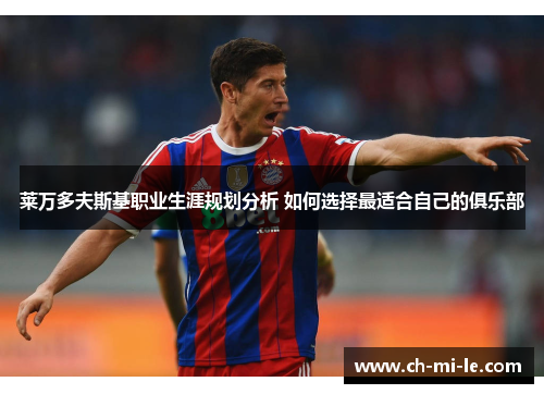 莱万多夫斯基职业生涯规划分析 如何选择最适合自己的俱乐部