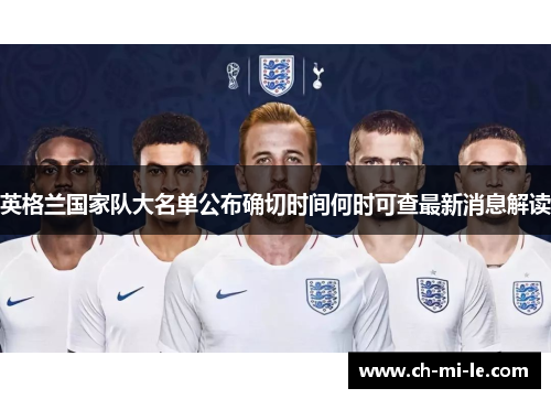 英格兰国家队大名单公布确切时间何时可查最新消息解读