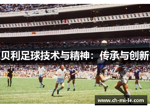 贝利足球技术与精神:传承与创新 贝利足球技术与精神:传承与创新