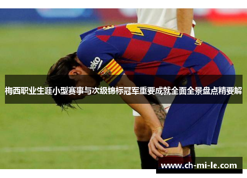 梅西职业生涯小型赛事与次级锦标冠军重要成就全面全景盘点精要解 梅西职业生涯小型赛事与次级锦标冠军重要成就全面全景盘点精要解