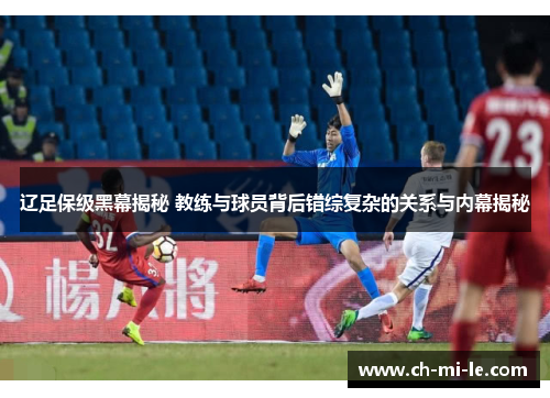 辽足保级黑幕揭秘 教练与球员背后错综复杂的关系与内幕揭秘