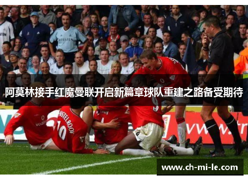 阿莫林接手红魔曼联开启新篇章球队重建之路备受期待