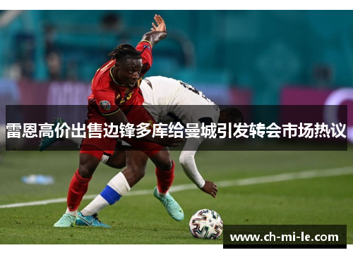 雷恩高价出售边锋多库给曼城引发转会市场热议